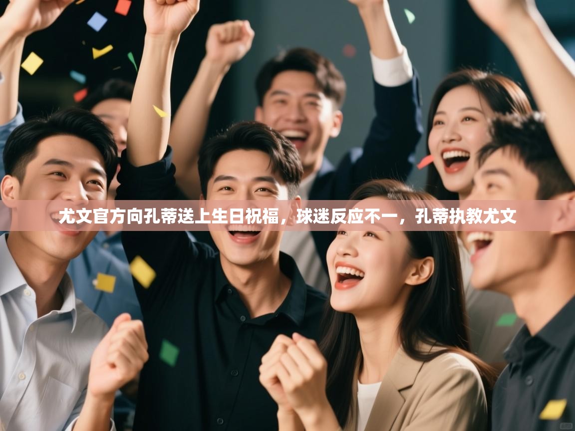 尤文官方向孔蒂送上生日祝福，球迷反应不一，孔蒂执教尤文  第1张