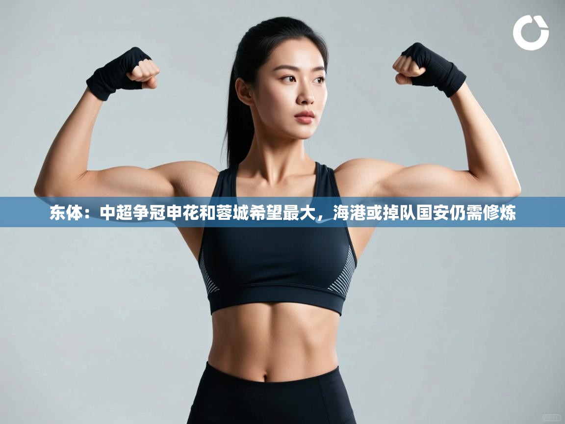 东体:中超争冠申花和蓉城希望最大,海港或掉队国安仍需修炼