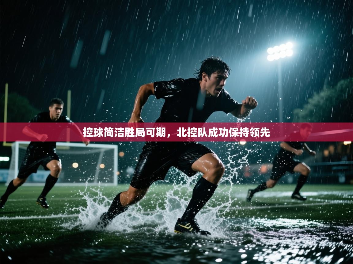 控球简洁胜局可期，北控队成功保持领先  第1张