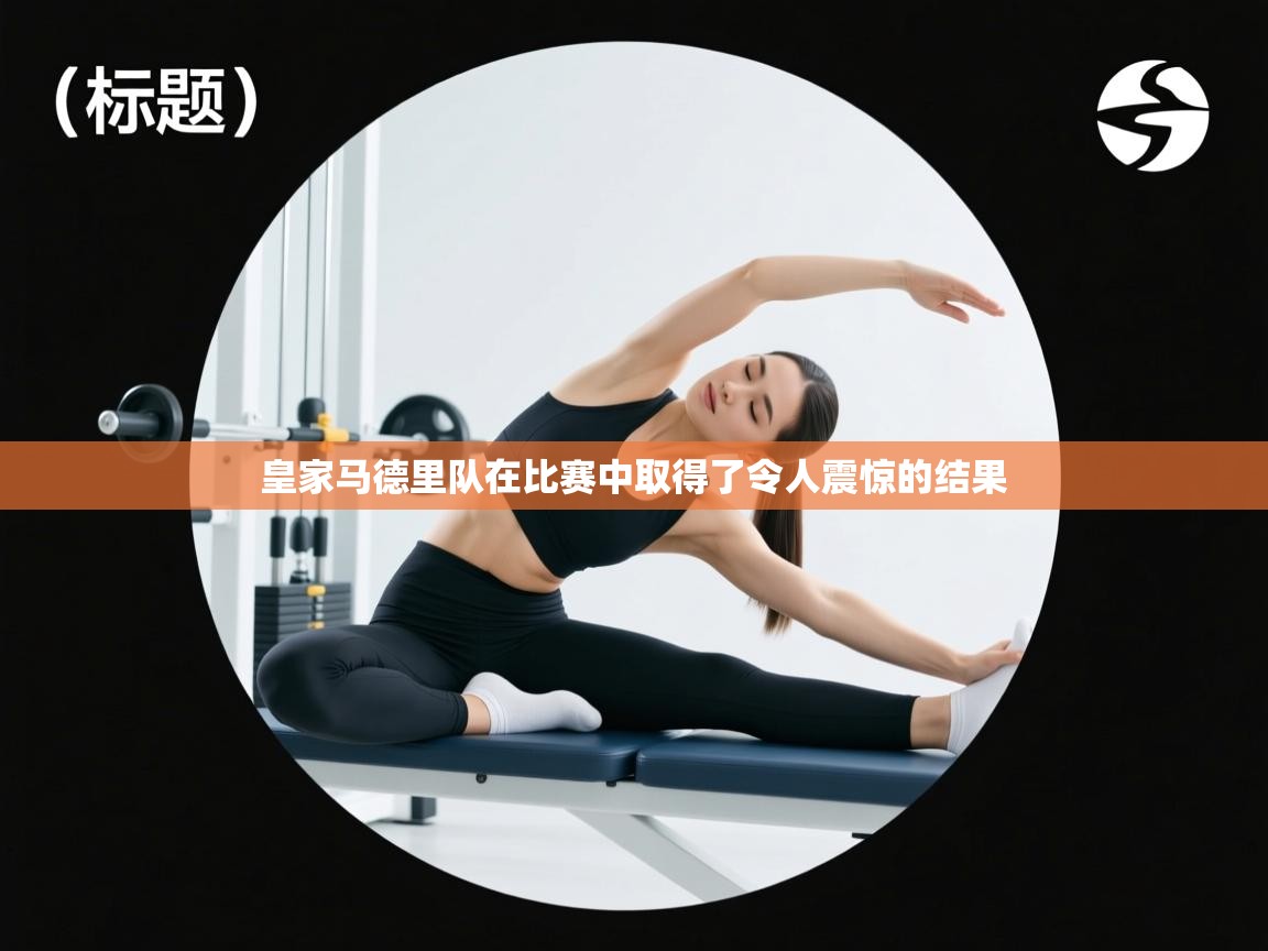 皇家马德里队在比赛中取得了令人震惊的结果  第1张